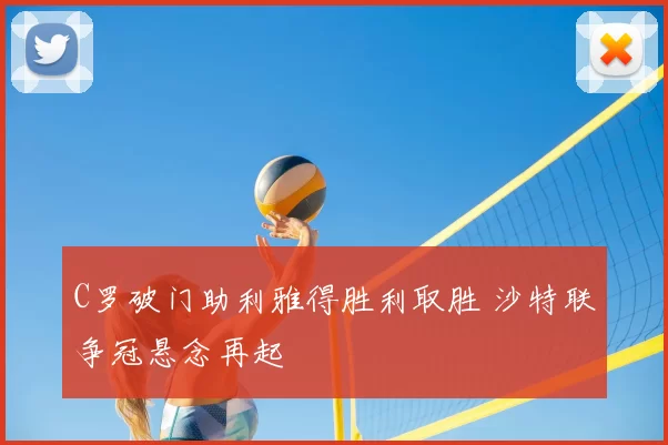C罗破门助利雅得胜利取胜 沙特联争冠悬念再起
