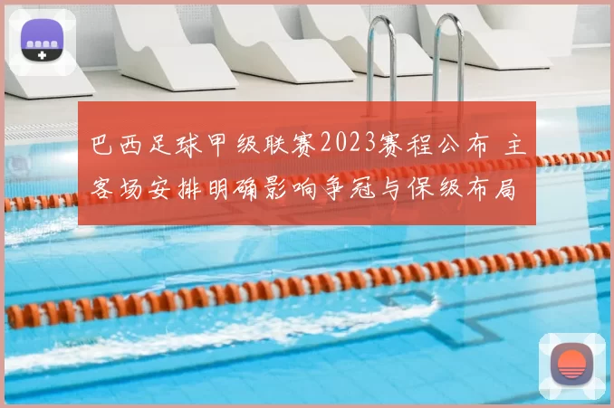 巴西足球甲级联赛2023赛程公布 主客场安排明确影响争冠与保级布局
