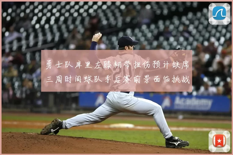 勇士队库里左膝韧带扭伤预计缺席三周时间球队季后赛前景面临挑战