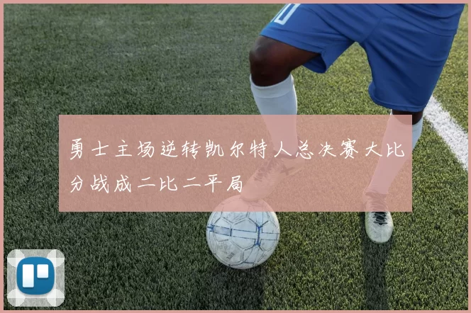 勇士主场逆转凯尔特人总决赛大比分战成二比二平局